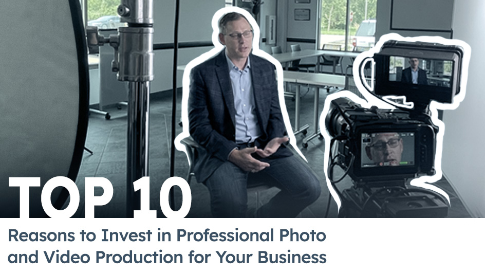 Top 10 Reasons to Invest in Professional Photo and Video Production for Your Business